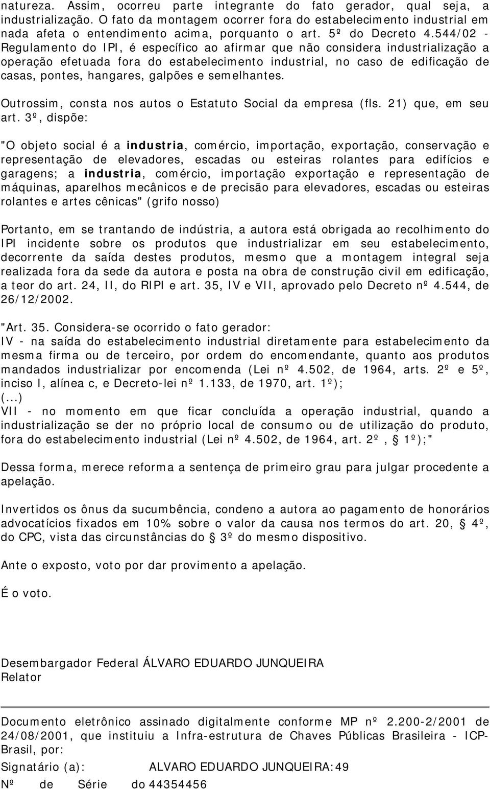 544/02 - Regulamento do IPI, é específico ao afirmar que não considera industrialização a operação efetuada fora do estabelecimento industrial, no caso de edificação de casas, pontes, hangares,