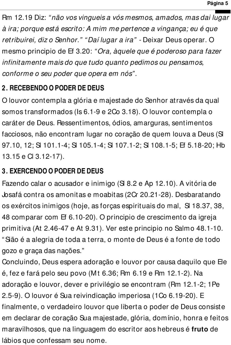 20: Ora, àquele que é poderoso para fazer infinitamente mais do que tudo quanto pedimos ou pensamos, conforme o seu poder que opera em nós. 2.