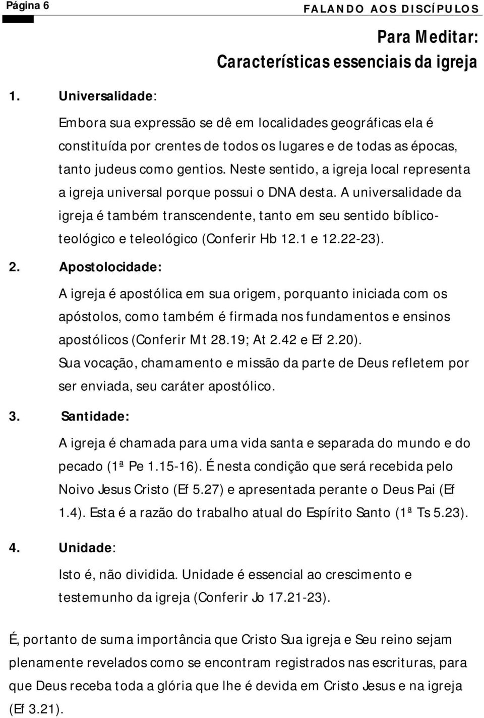 Neste sentido, a igreja local representa a igreja universal porque possui o DNA desta.