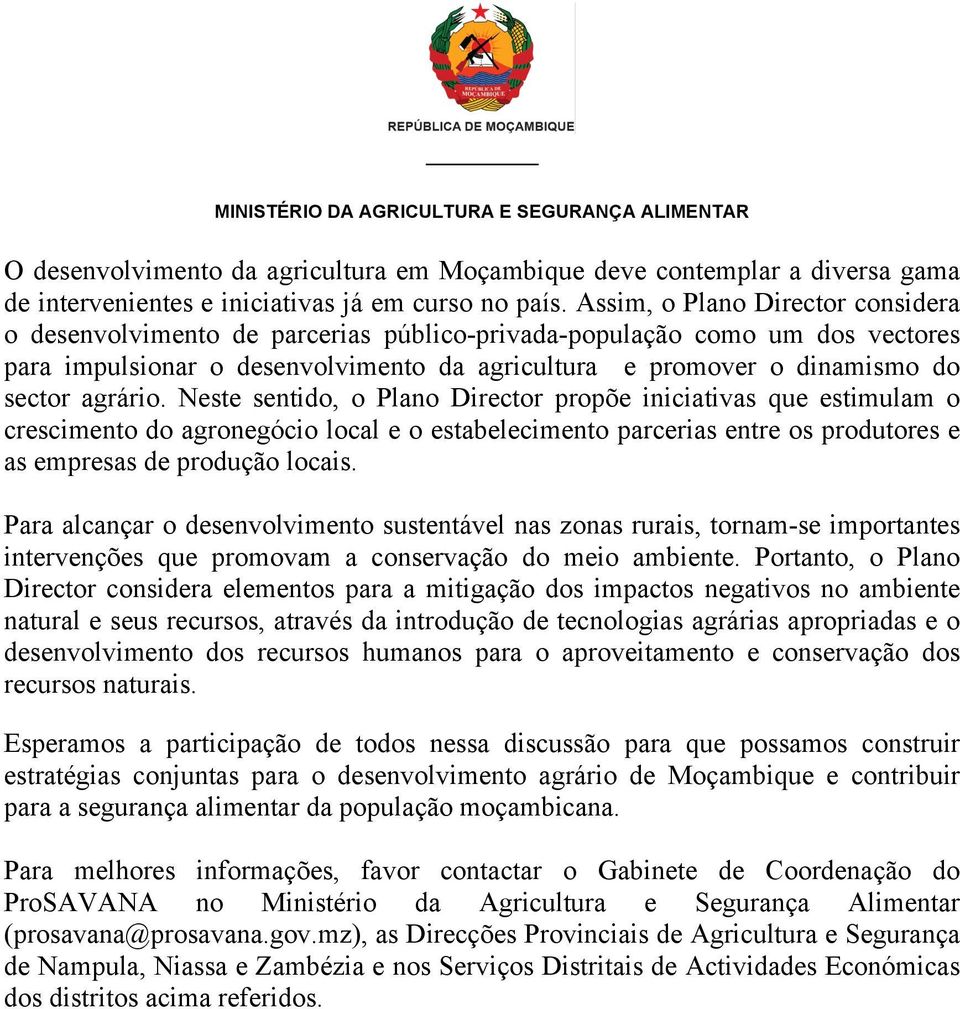 agrário. Neste sentido, o Plano Director propõe iniciativas que estimulam o crescimento do agronegócio local e o estabelecimento parcerias entre os produtores e as empresas de produção locais.