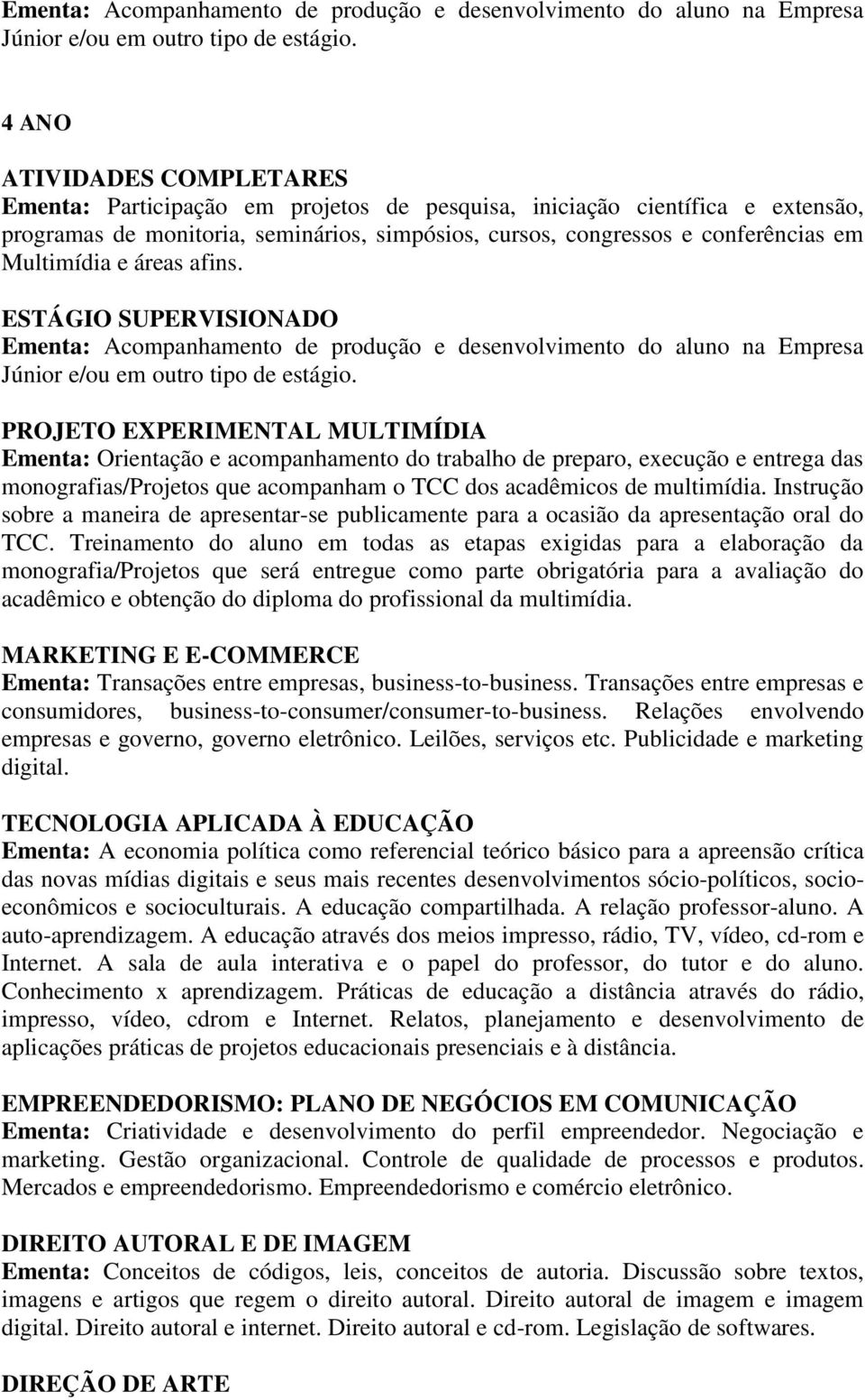 acompanham o TCC dos acadêmicos de multimídia. Instrução sobre a maneira de apresentar-se publicamente para a ocasião da apresentação oral do TCC.