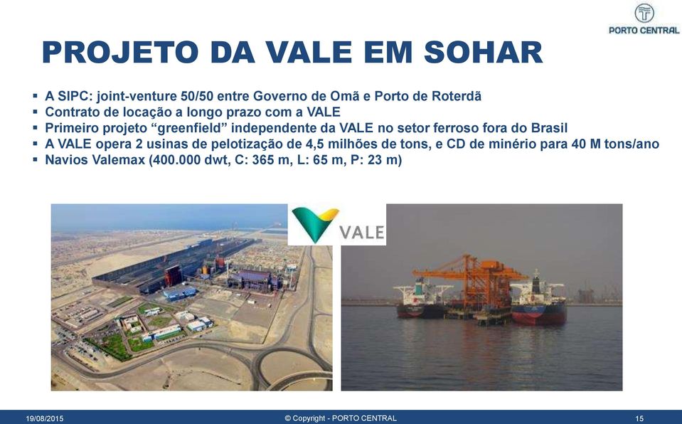 fora do Brasil A VALE opera 2 usinas de pelotização de 4,5 milhões de tons, e CD de minério para 40 M