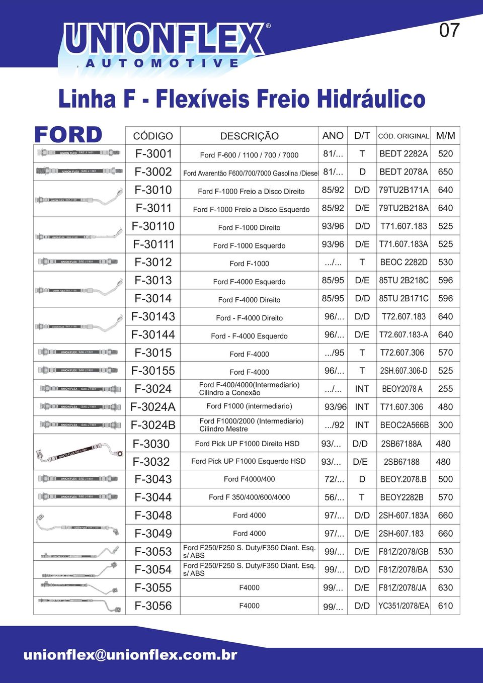 F600/700/7000 Gasolina /iesel Ford F-1000 Freio a isco ireito Ford F-1000 Freio a isco Esquerdo Ford F-1000 ireito Ford F-1000 Esquerdo Ford F-1000 Ford F-4000 Esquerdo Ford F-4000 ireito Ford -