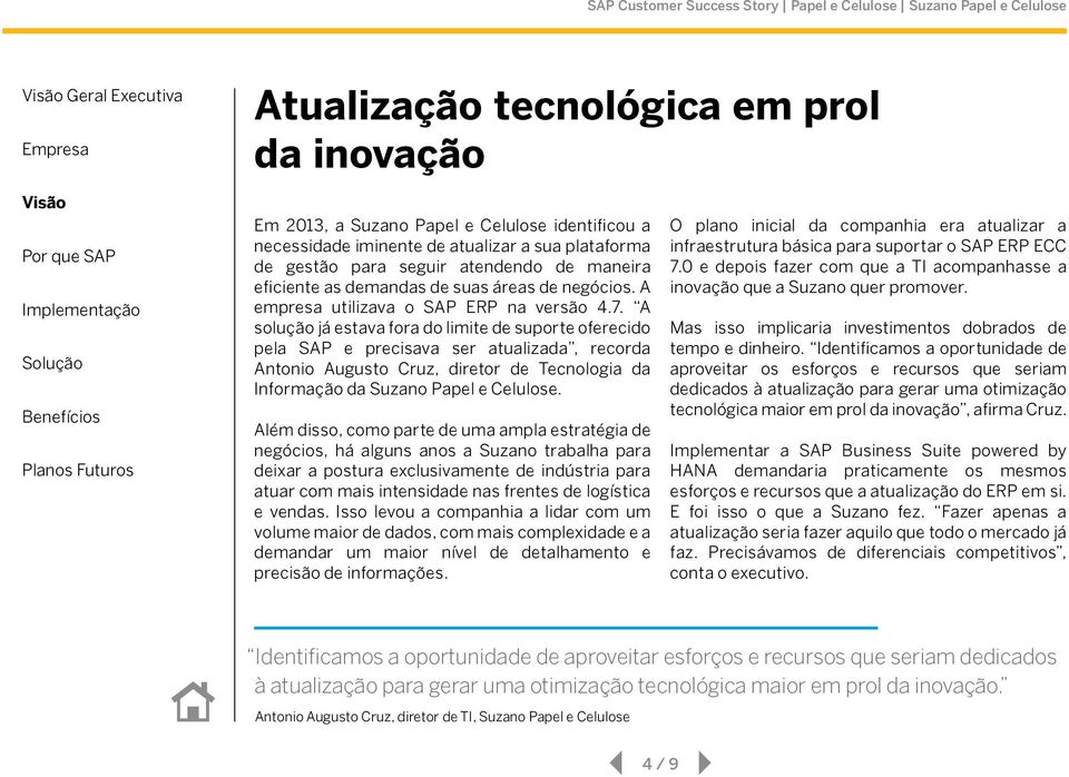 A solução já estava fora do limite de suporte oferecido pela SAP e precisava ser atualizada, recorda Antonio Augusto Cruz, diretor de Tecnologia da Informação da Suzano Papel e Celulose.