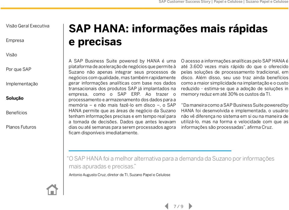 Ao trazer o processamento e armazenamento dos dados para a memória e não mais fazê-lo em disco, o SAP HANA permite que as áreas de negócio da Suzano tenham informações precisas e em tempo real para a