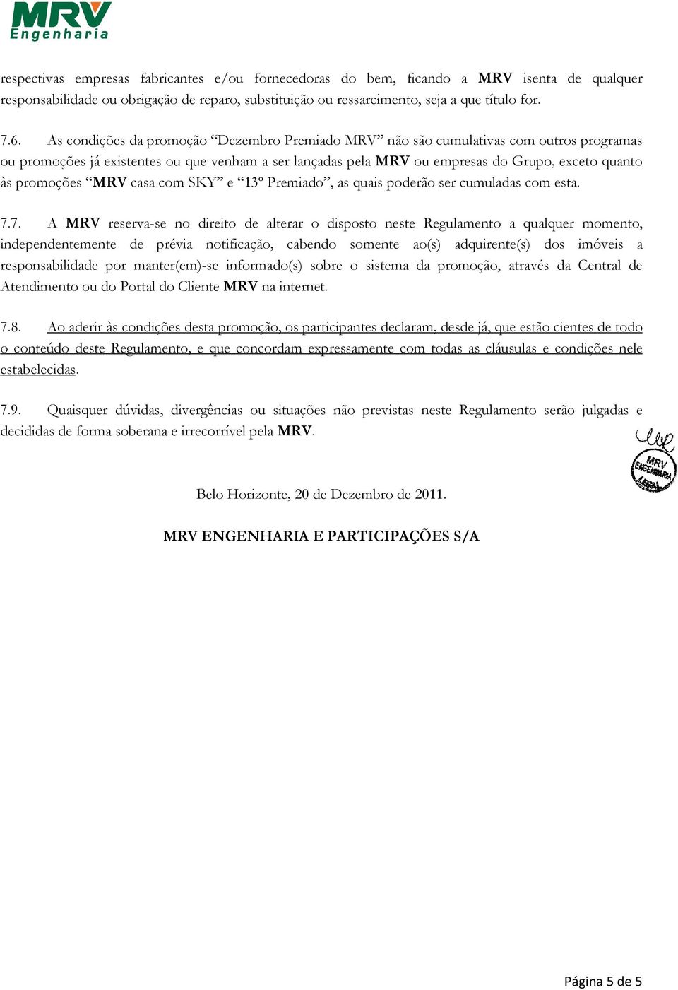 promoções MRV casa com SKY e 13º Premiado, as quais poderão ser cumuladas com esta. 7.