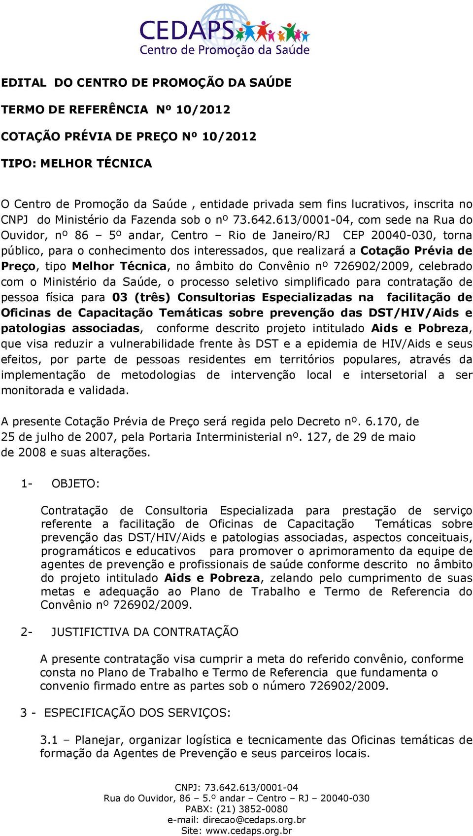 613/0001-04, com sede na Rua do Ouvidor, nº 86 5º andar, Centro Rio de Janeiro/RJ CEP 20040-030, torna público, para o conhecimento dos interessados, que realizará a Cotação Prévia de Preço, tipo