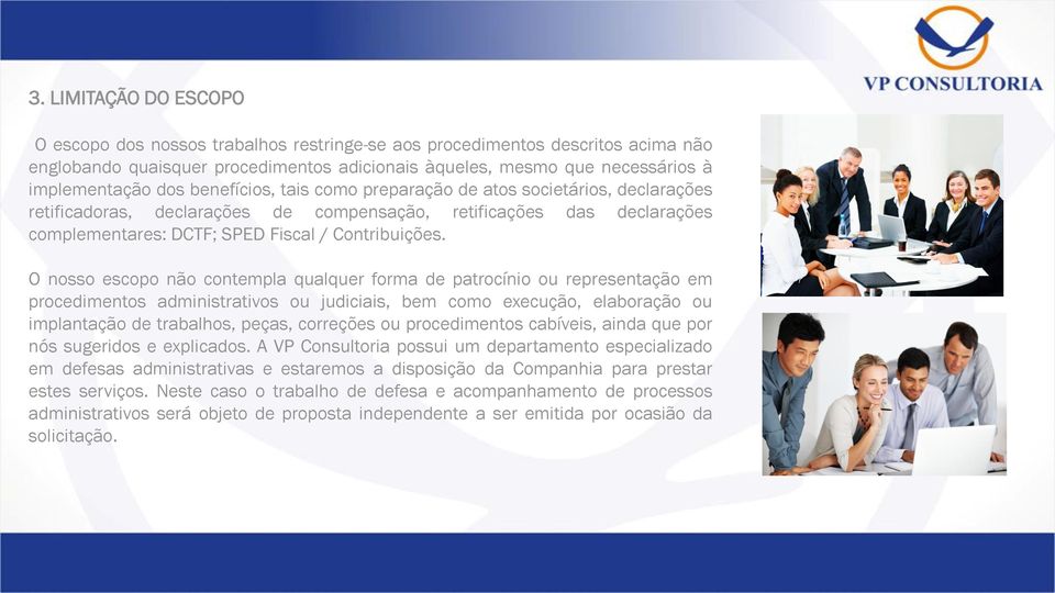 O nosso escopo não contempla qualquer forma de patrocínio ou representação em procedimentos administrativos ou judiciais, bem como execução, elaboração ou implantação de trabalhos, peças, correções