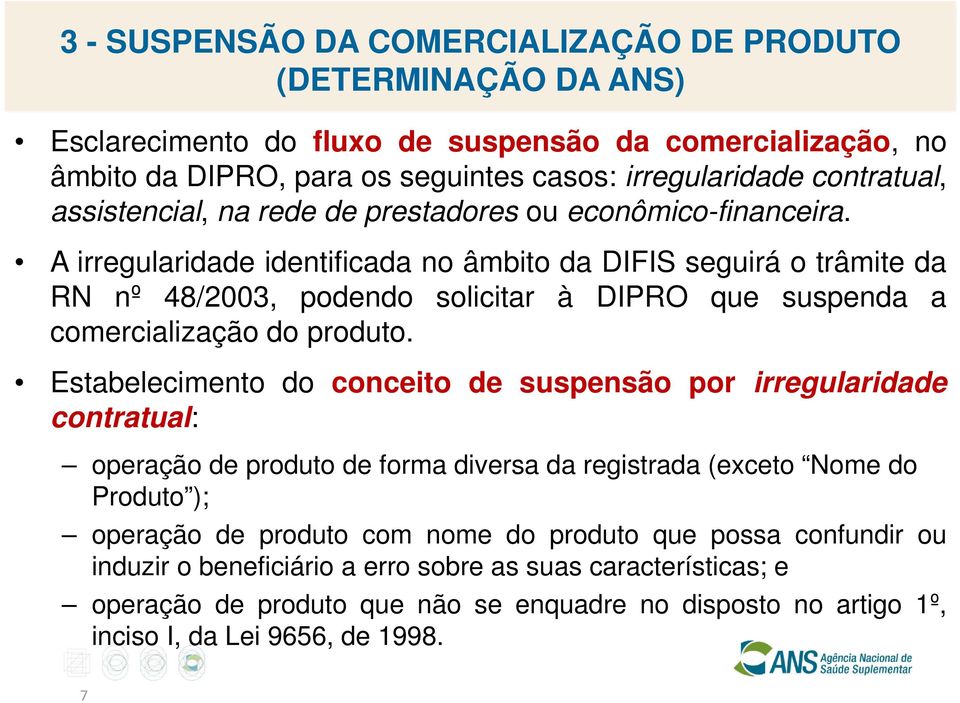 A irregularidade identificada no âmbito da DIFIS seguirá o trâmite da RN nº 48/2003, podendo solicitar à DIPRO que suspenda a comercialização do produto.