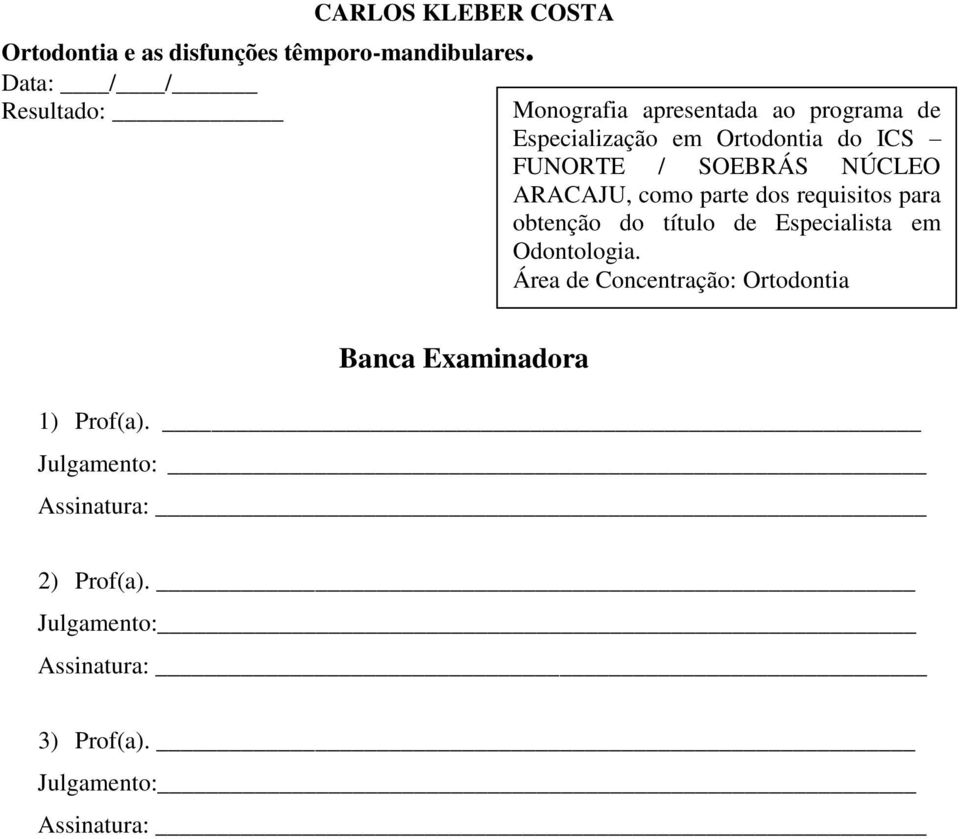 SOEBRÁS NÚCLEO ARACAJU, como parte dos requisitos para obtenção do título de Especialista em Odontologia.