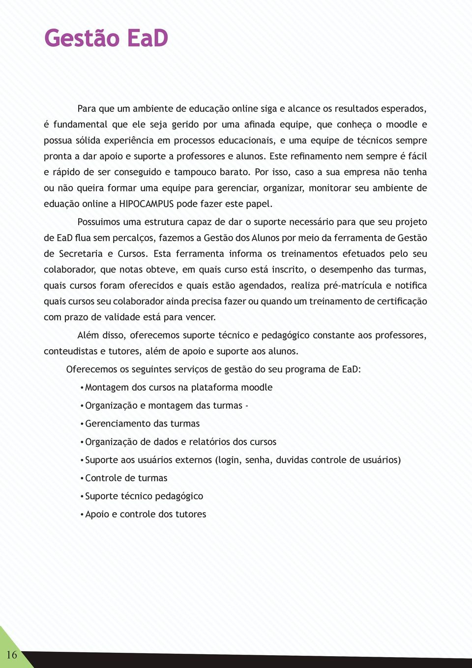 Por isso, caso a sua empresa não tenha ou não queira formar uma equipe para gerenciar, organizar, monitorar seu ambiente de eduação online a HIPOCAMPUS pode fazer este papel.