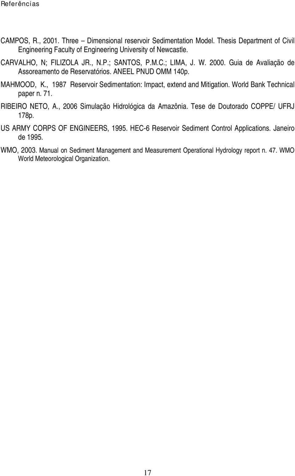 , 1987 Reservoir Sedimentation: Impact, extend and Mitigation. World Bank Technical paper n. 71. RIBEIRO NETO, A., 2006 Simulação Hidrológica da Amazônia.