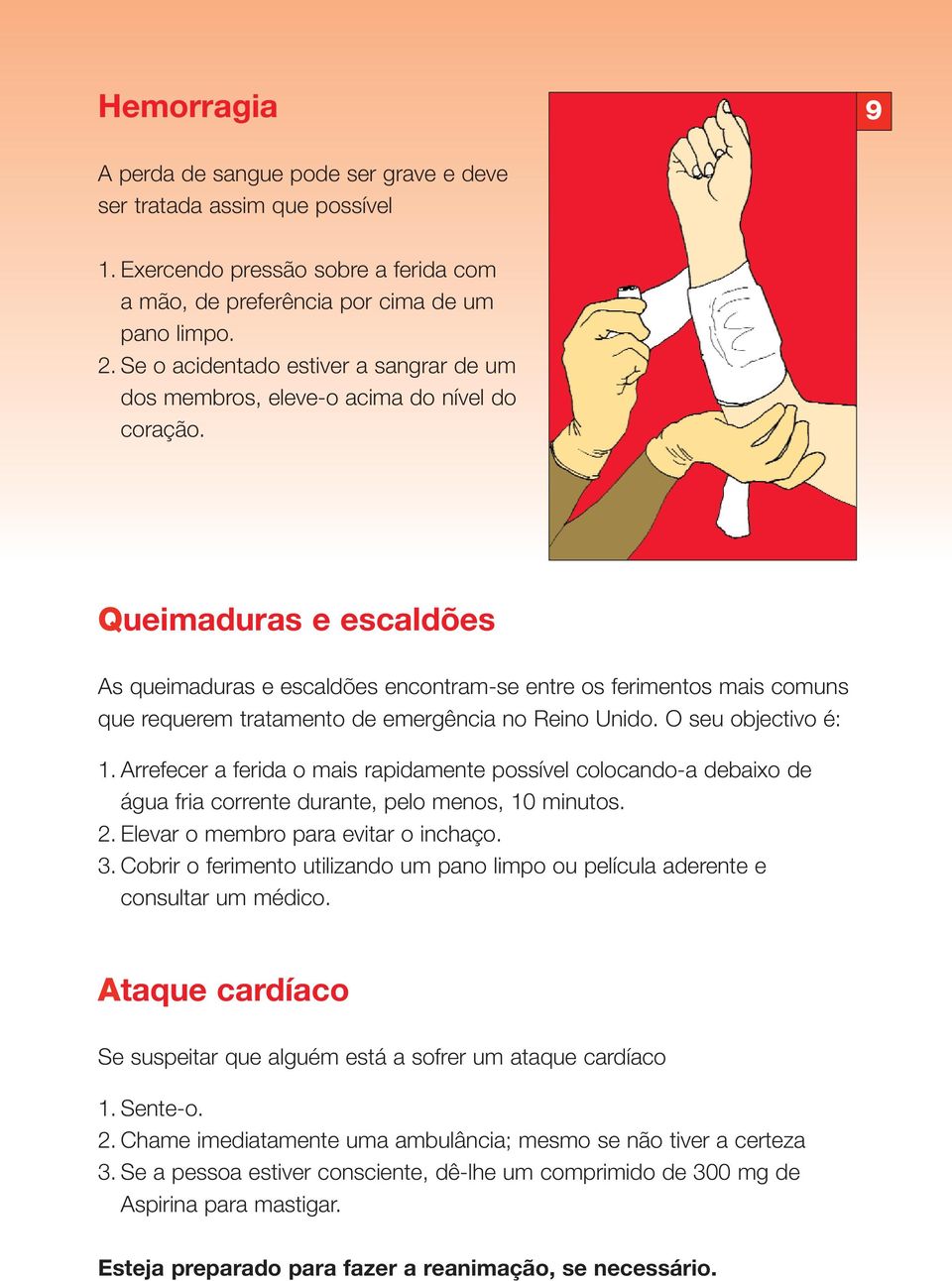 Queimaduras e escaldões As queimaduras e escaldões encontram-se entre os ferimentos mais comuns que requerem tratamento de emergência no Reino Unido. O seu objectivo é: 1.