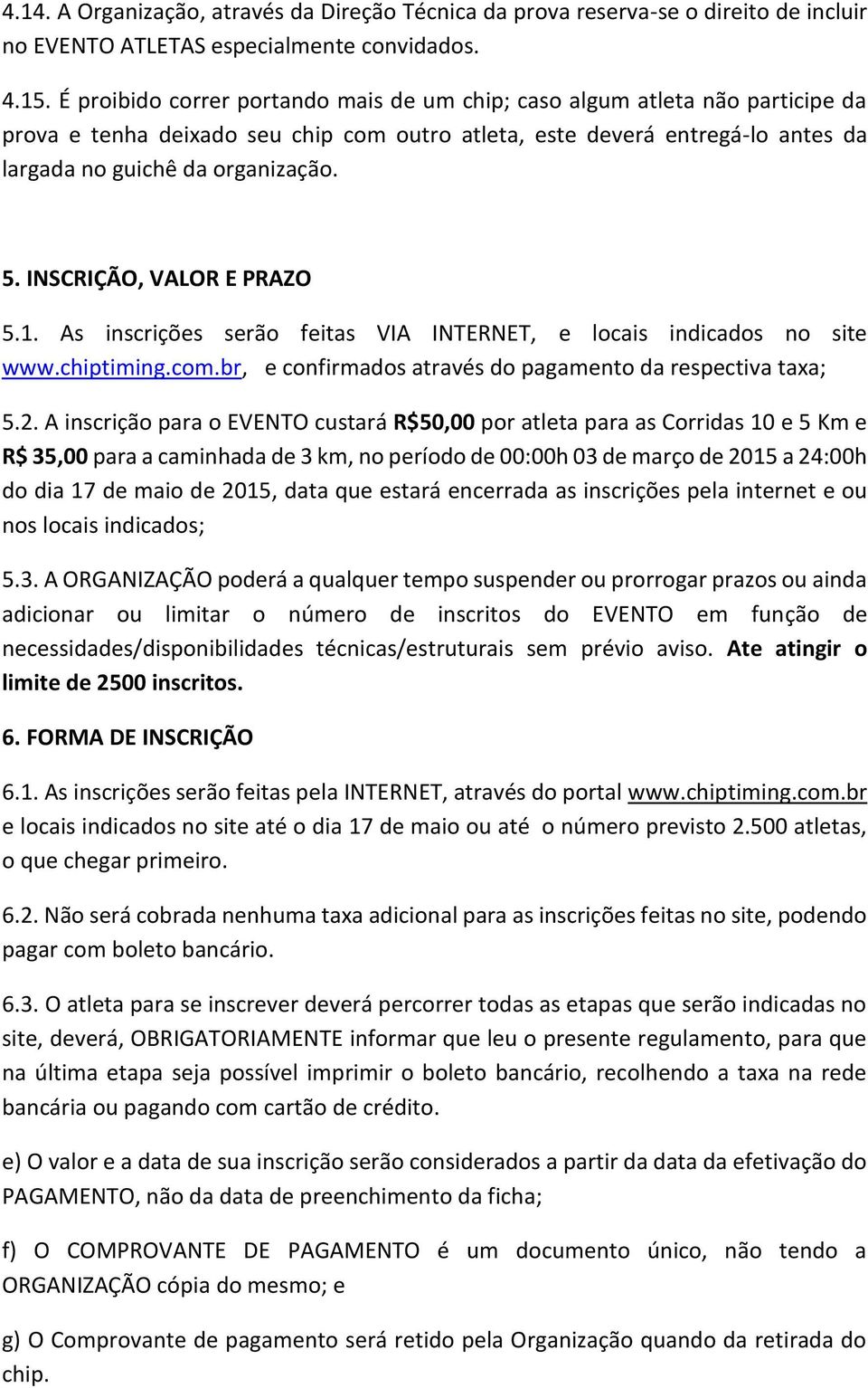 INSCRIÇÃO, VALOR E PRAZO 5.1. As inscrições serão feitas VIA INTERNET, e locais indicados no site www.chiptiming.com.br, e confirmados através do pagamento da respectiva taxa; 5.2.