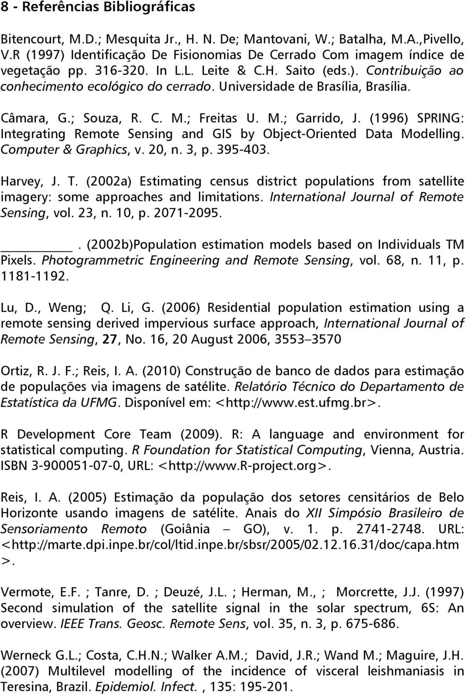 (1996) SPRING: Integrating Remote Sensing and GIS by Object-Oriented Data Modelling. Computer & Graphics, v. 20, n. 3, p. 395-403. Harvey, J. T.