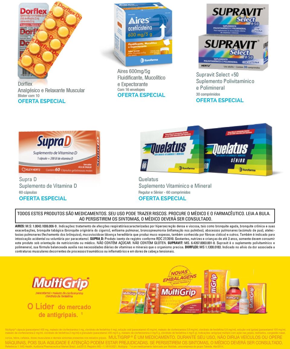 MEDICAMENTOS. SEU USO PODE TRAZER RISCOS. PROCURE O MÉDICO E O FARMACÊUTICO. LEIA A BULA. AO PERSISTIREM OS SINTOMAS, O MÉDICO DEVERÁ SER CONSULTADO. AIRES: M.S: 1.0043.1006.006-9.