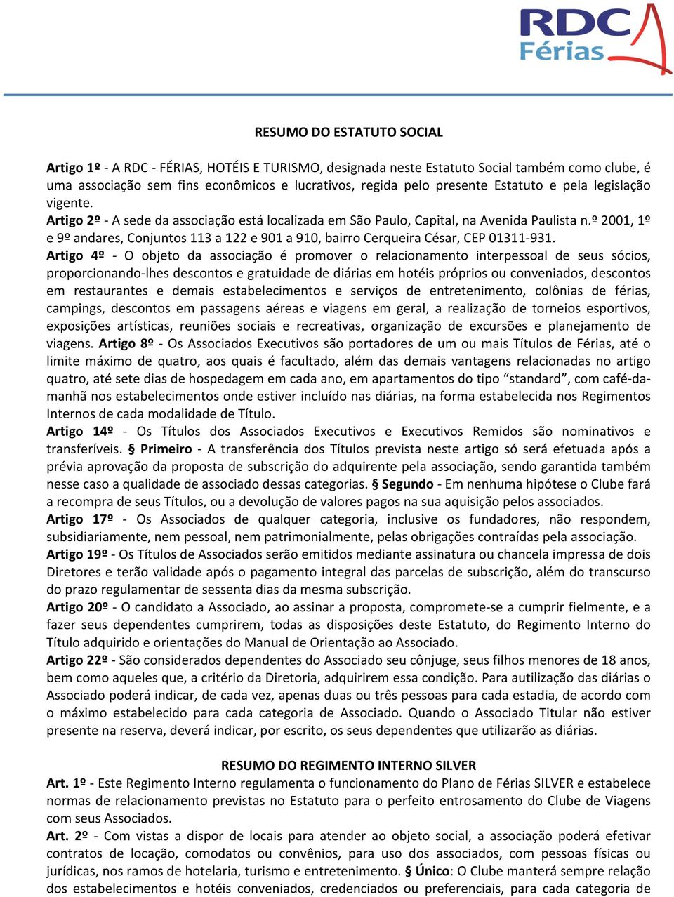 º 2001, 1º e 9º andares, Conjuntos 113 a 122 e 901 a 910, bairro Cerqueira César, CEP 01311-931.