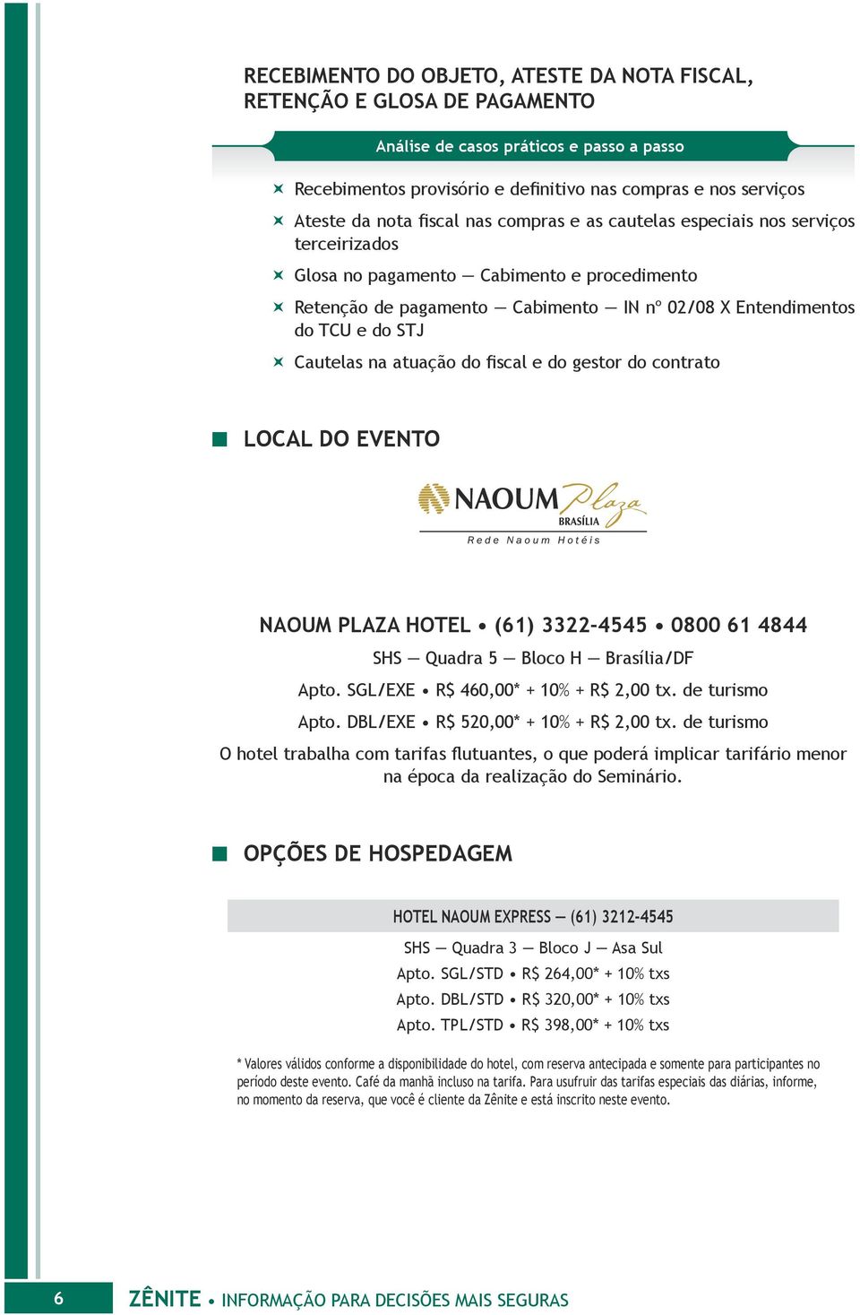 na atuação do fiscal e do gestor do contrato LOCAL DO EVENTO NAOUM PLAZA HOTEL (61) 3322-4545 0800 61 4844 SHS Quadra 5 Bloco H Brasília/DF Apto. SGL/EXE R$ 460,00* + 10% + R$ 2,00 tx.