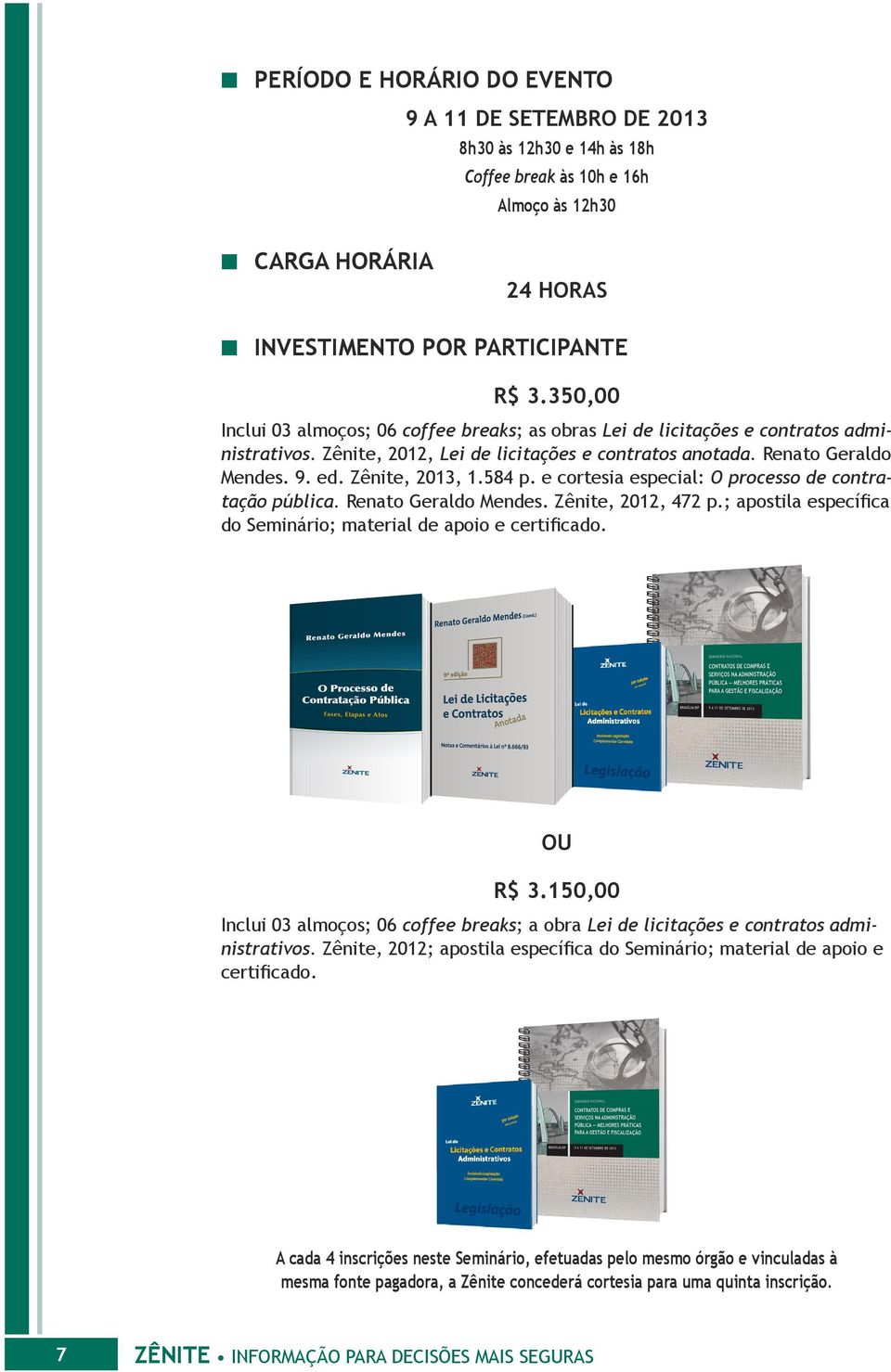584 p. e cortesia especial: O processo de contratação pública. Renato Geraldo Mendes. Zênite, 2012, 472 p.; apostila específica do Seminário; material de apoio e certificado. OU R$ 3.