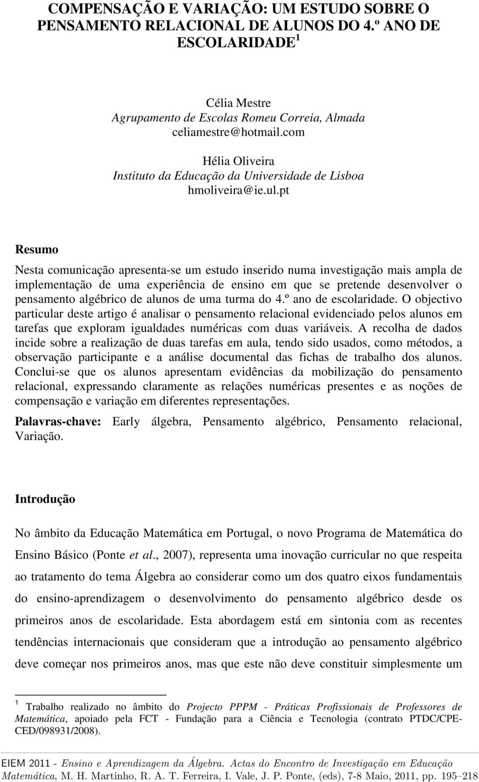 pt Resumo Nesta comunicação apresenta-se um estudo inserido numa investigação mais ampla de implementação de uma experiência de ensino em que se pretende desenvolver o pensamento algébrico de alunos