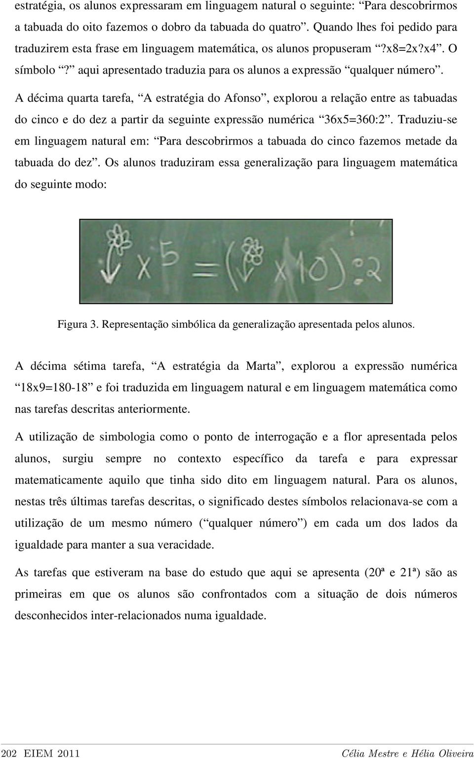 A décima quarta tarefa, A estratégia do Afonso, explorou a relação entre as tabuadas do cinco e do dez a partir da seguinte expressão numérica 36x5=360:2.