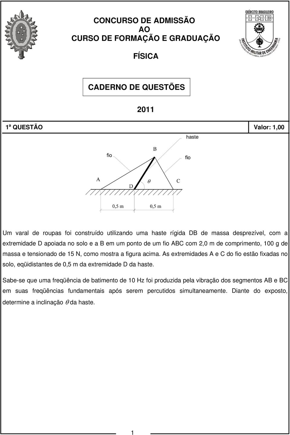 mostra a figura acima. As extremidades A e C do fio estão fixadas no solo, eqüidistantes de 0,5 m da extremidade D da haste.