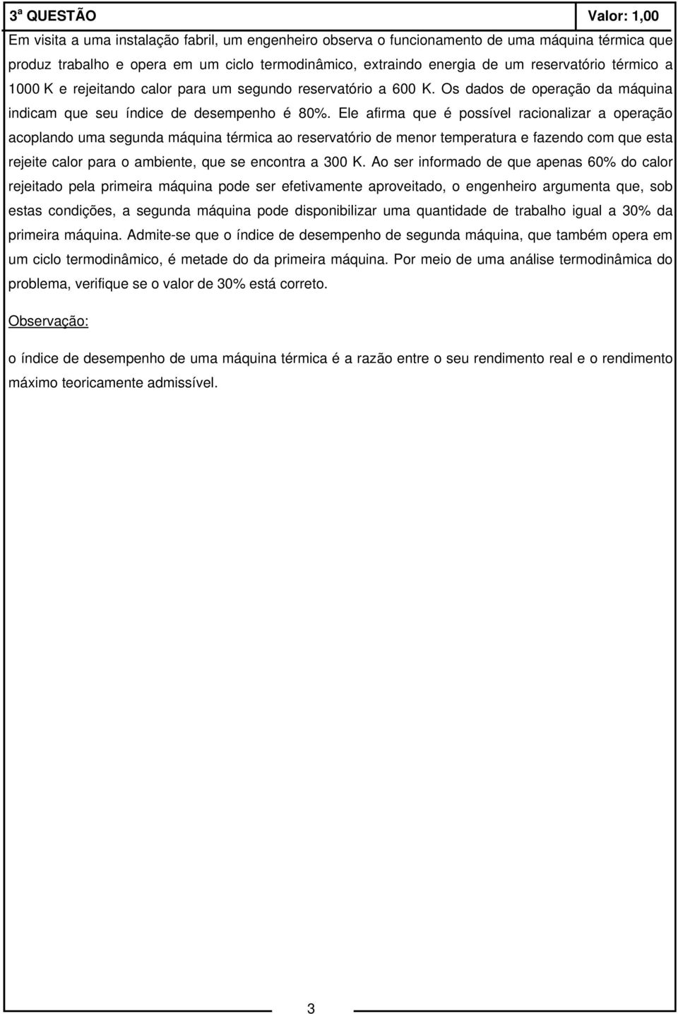 Ele afirma que é possível racionalizar a operação acoplando uma segunda máquina térmica ao reservatório de menor temperatura e fazendo com que esta rejeite calor para o ambiente, que se encontra a