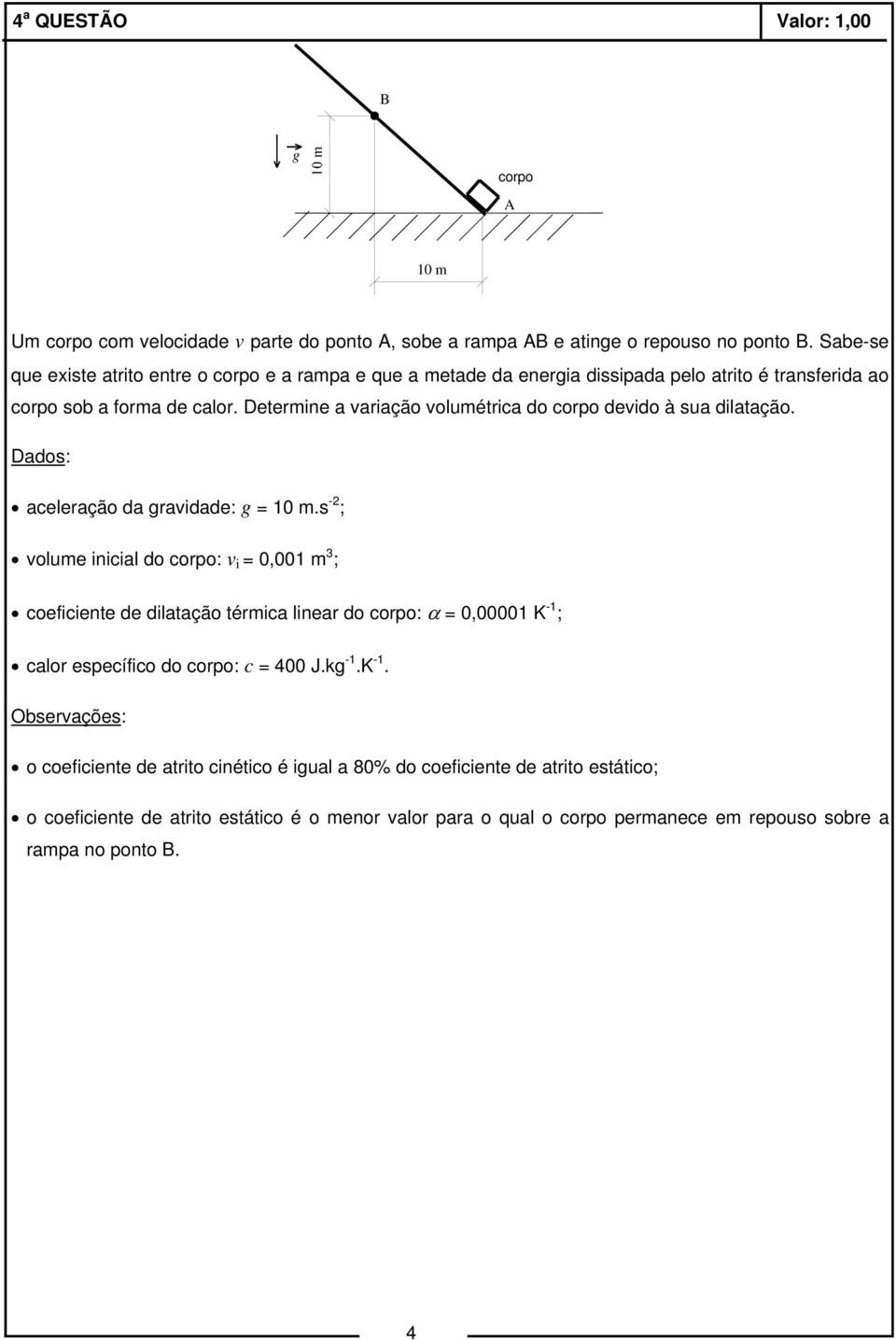 Determine a variação volumétrica do corpo devido à sua dilatação. Dados: aceleração da gravidade: g = 10 m.