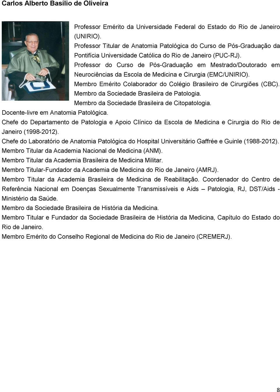 Professor do Curso de Pós-Graduação em Mestrado/Doutorado em Neurociências da Escola de Medicina e Cirurgia (EMC/UNIRIO). Membro Emérito Colaborador do Colégio Brasileiro de Cirurgiões (CBC).