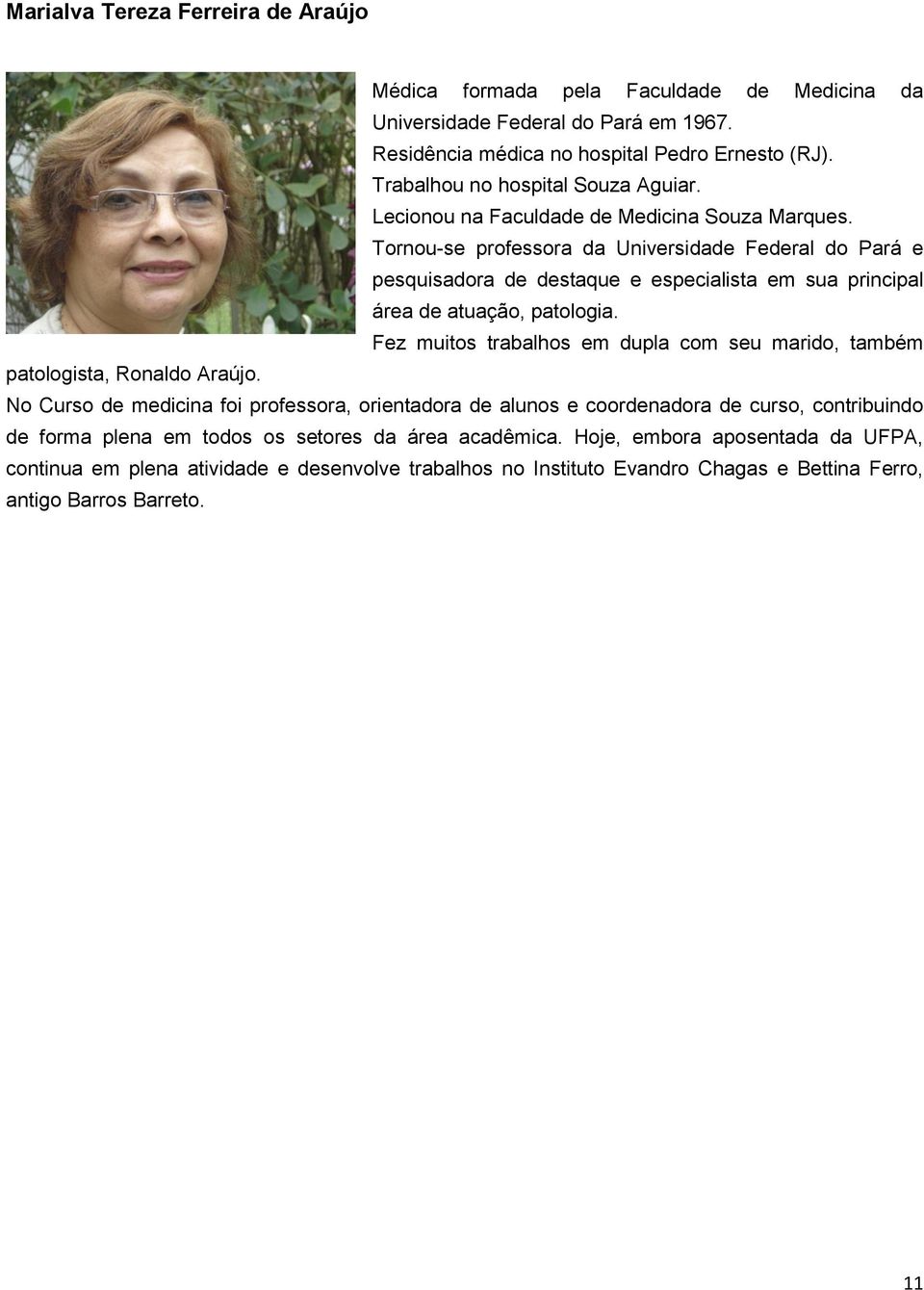 Tornou-se professora da Universidade Federal do Pará e pesquisadora de destaque e especialista em sua principal área de atuação, patologia.