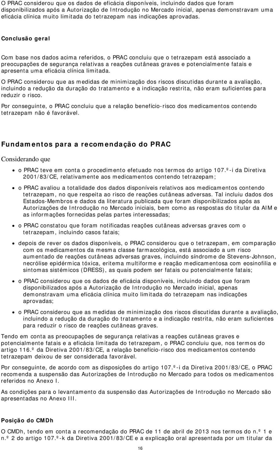 Conclusão geral Com base nos dados acima referidos, o PRAC concluiu que o tetrazepam está associado a preocupações de segurança relativas a reações cutâneas graves e potencialmente fatais e apresenta