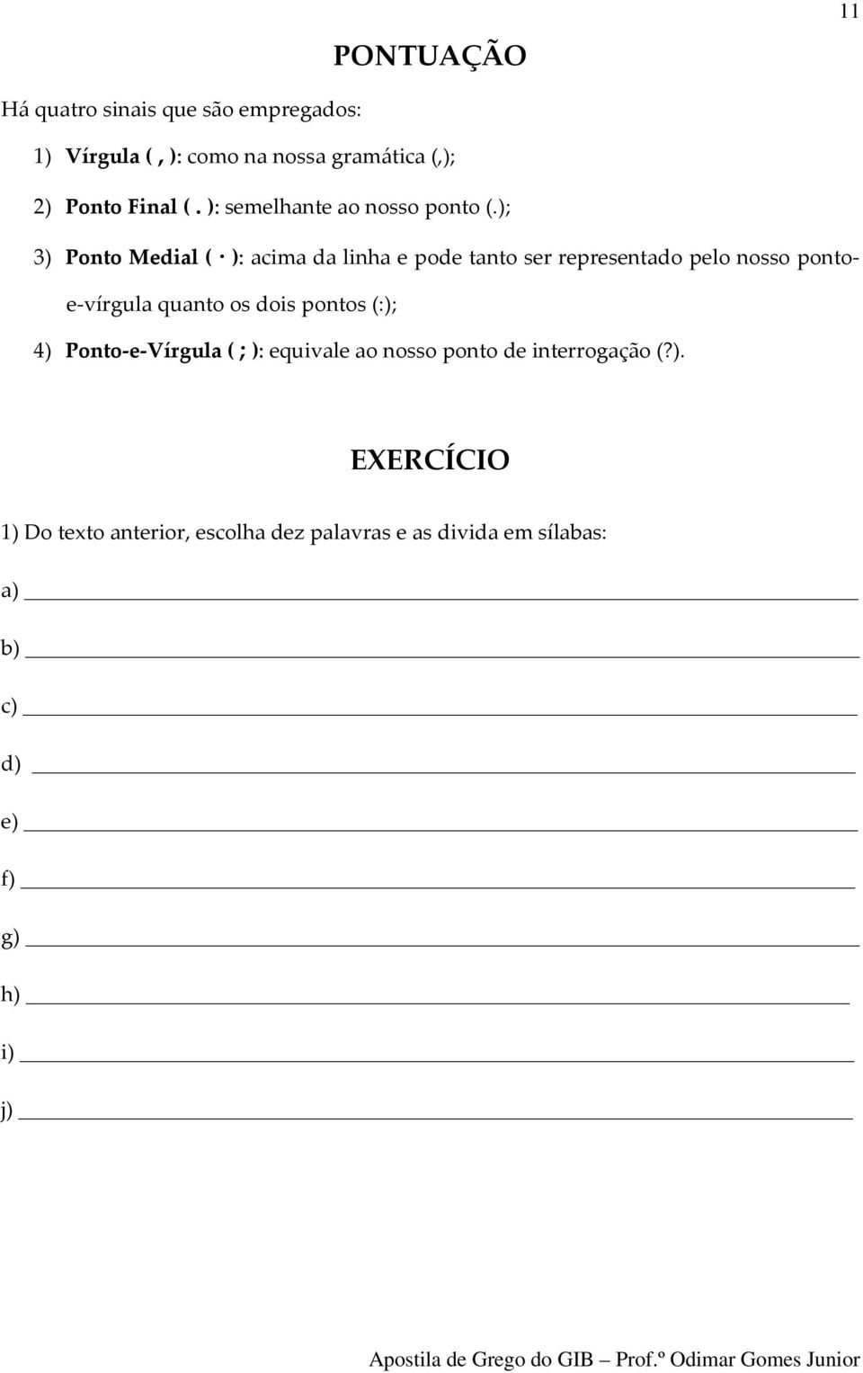 ); 3) Ponto Medial ( ): acima da linha e pode tanto ser representado pelo nosso pontoe-vírgula quanto os dois