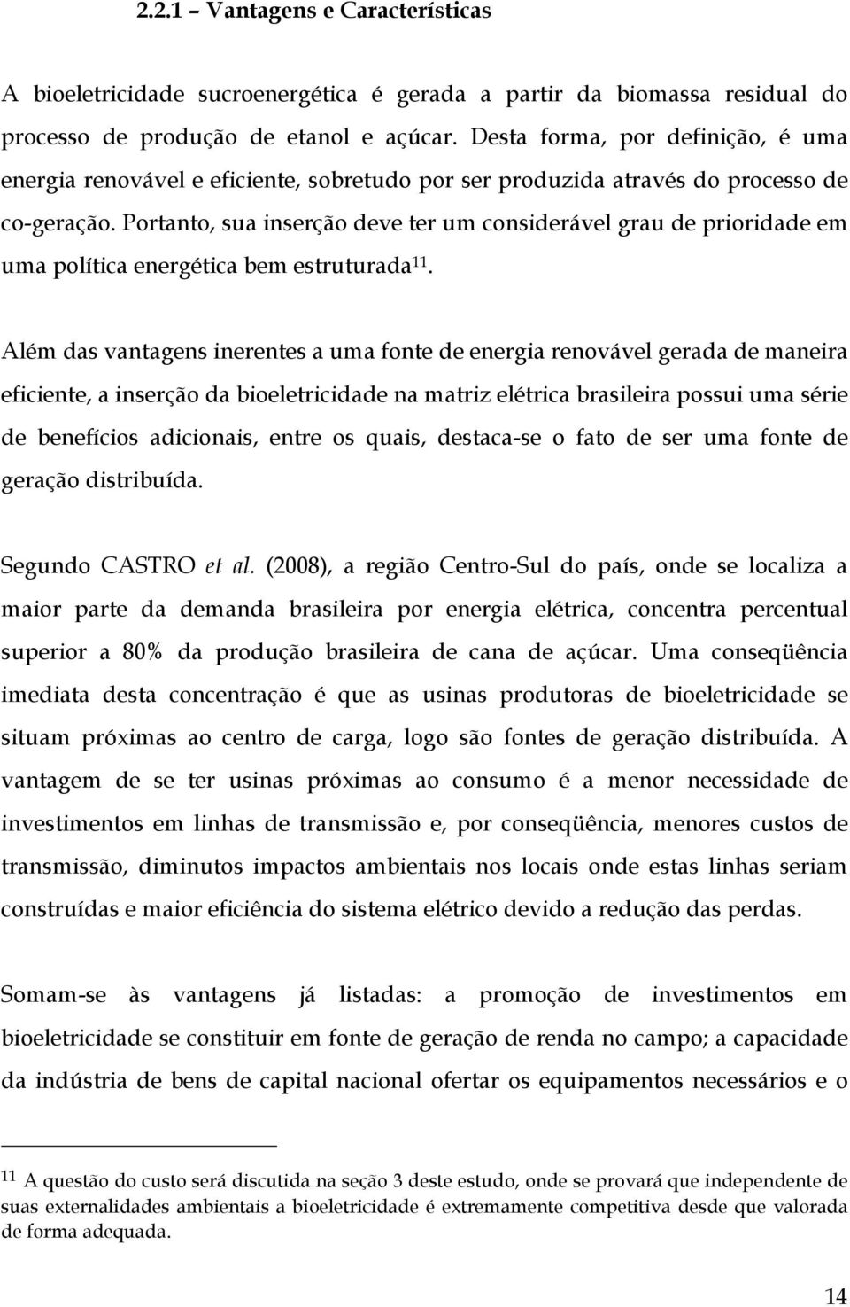 Portanto, sua inserção deve ter um considerável grau de prioridade em uma política energética bem estruturada 11.