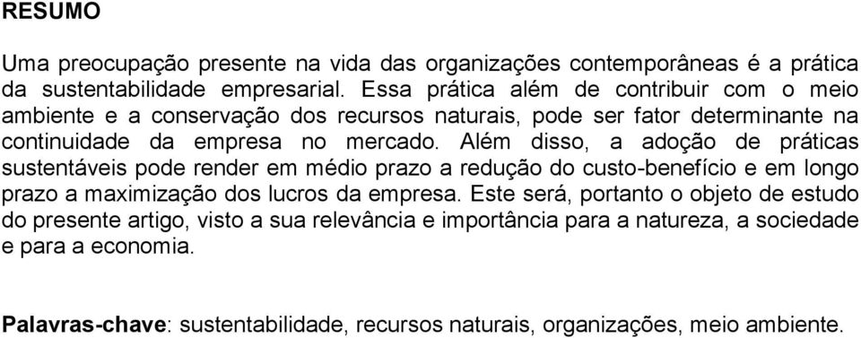 Além disso, a adoção de práticas sustentáveis pode render em médio prazo a redução do custo-benefício e em longo prazo a maximização dos lucros da empresa.