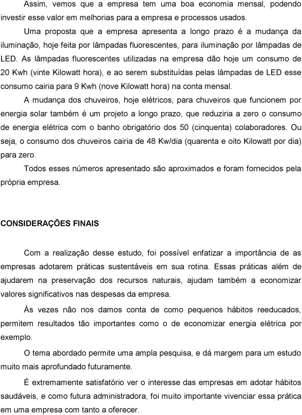 As lâmpadas fluorescentes utilizadas na empresa dão hoje um consumo de 20 Kwh (vinte Kilowatt hora), e ao serem substituídas pelas lâmpadas de LED esse consumo cairia para 9 Kwh (nove Kilowatt hora)