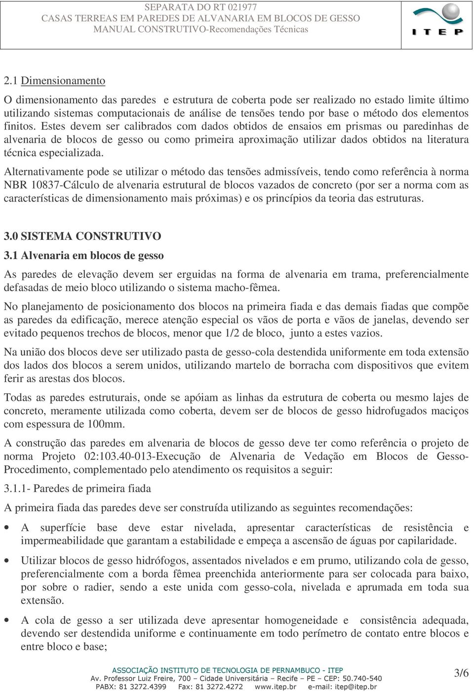 Estes devem ser calibrados com dados obtidos de ensaios em prismas ou paredinhas de alvenaria de blocos de gesso ou como primeira aproximação utilizar dados obtidos na literatura técnica