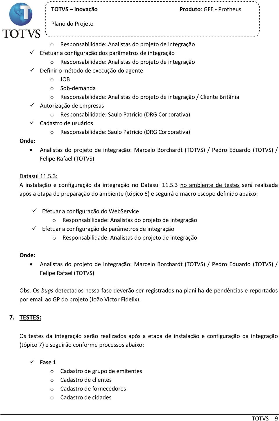 Respnsabilidade: Saul Patrici (DRG Crprativa) Onde: Analistas d prjet de integraçã: Marcel Brchardt (TOTVS) / Pedr Eduard (TOTVS) / Felipe Rafael (TOTVS) Datasul 11.5.