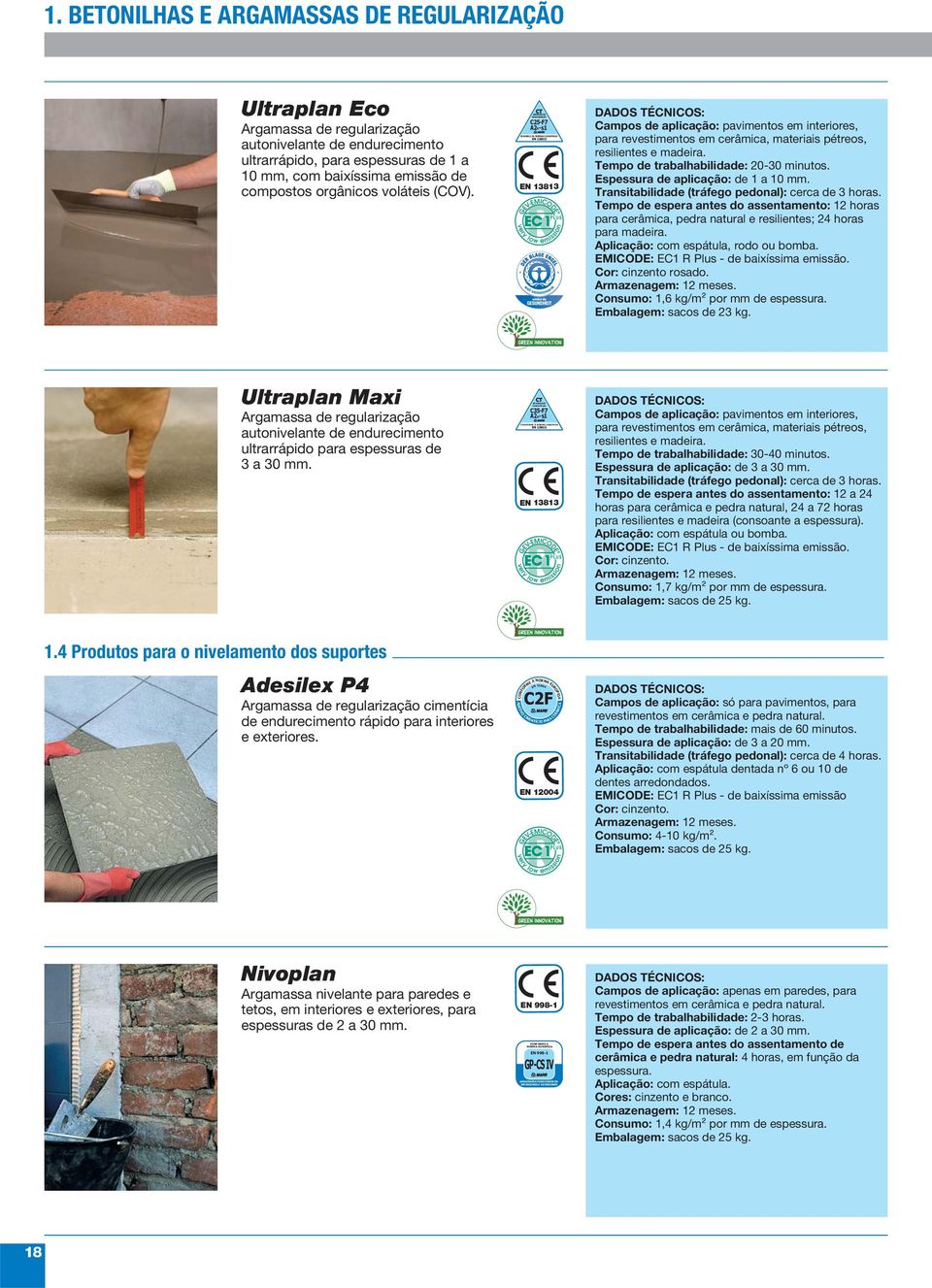 orgânicos voláteis (COV). C25-F7 A2 fl-s1 EN 13813 Campos de aplicação: pavimentos em interiores, para revestimentos em cerâmica, materiais pétreos, resilientes e madeira.