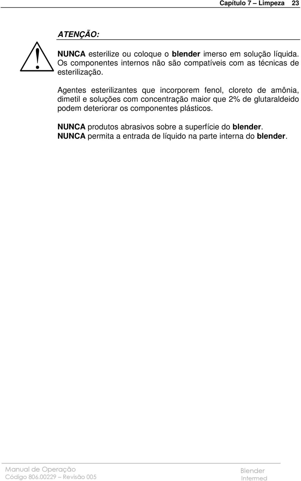 Agentes esterilizantes que incorporem fenol, cloreto de amônia, dimetil e soluções com concentração maior que 2% de