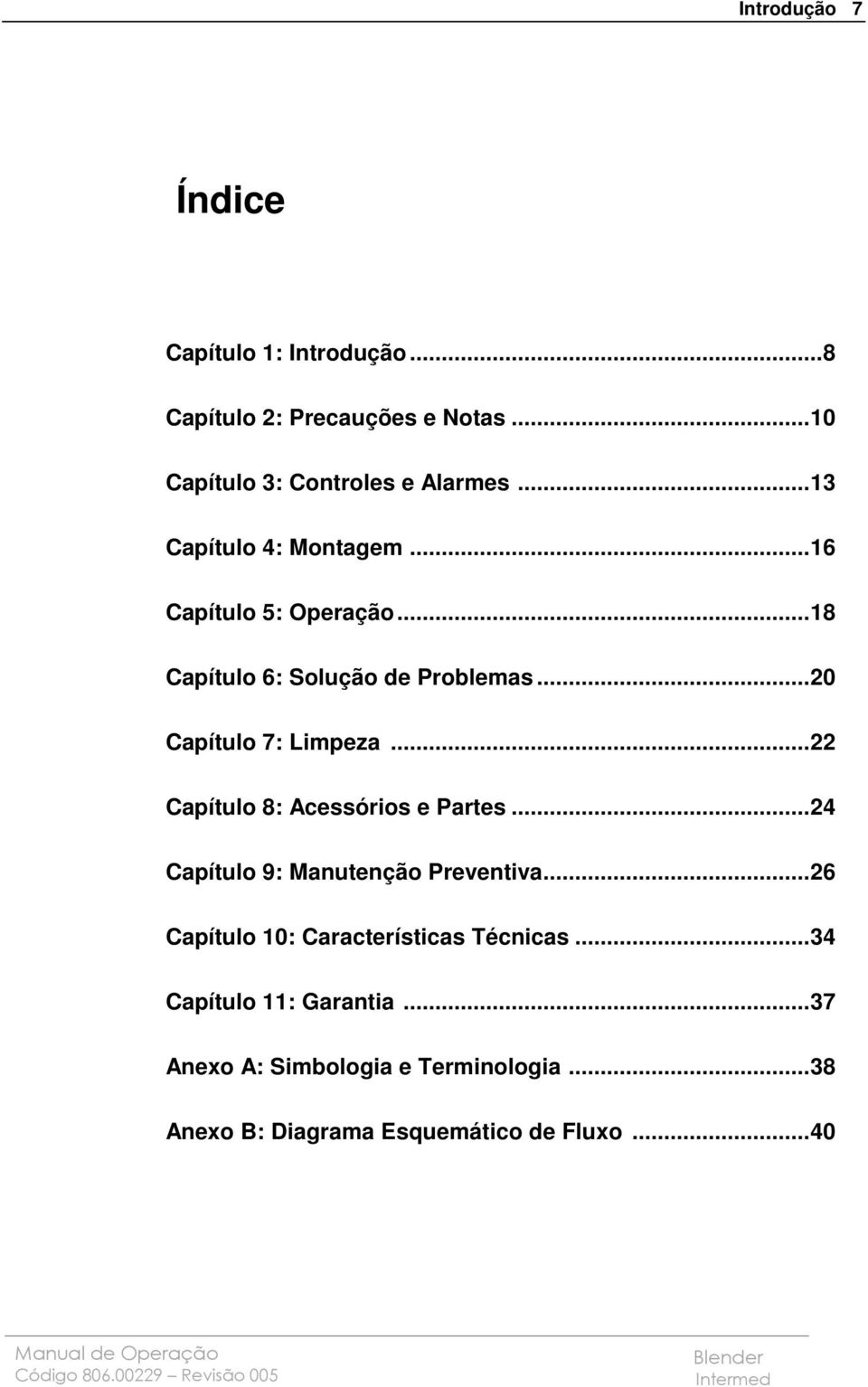 .. 22 Capítulo 8: Acessórios e Partes... 24 Capítulo 9: Manutenção Preventiva... 26 Capítulo 10: Características Técnicas.