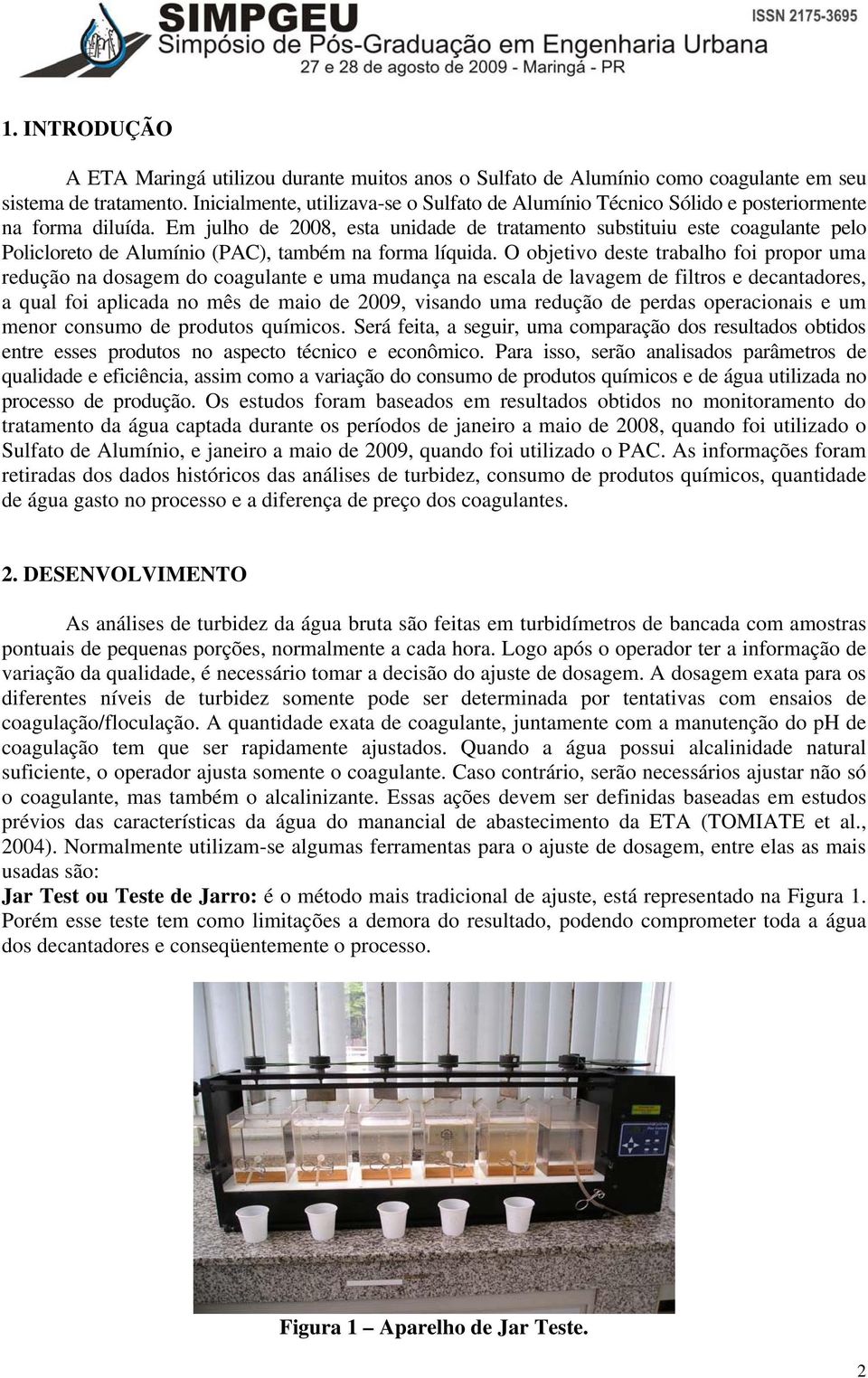 Em julho de 2008, esta unidade de tratamento substituiu este coagulante pelo Policloreto de Alumínio (PAC), também na forma líquida.