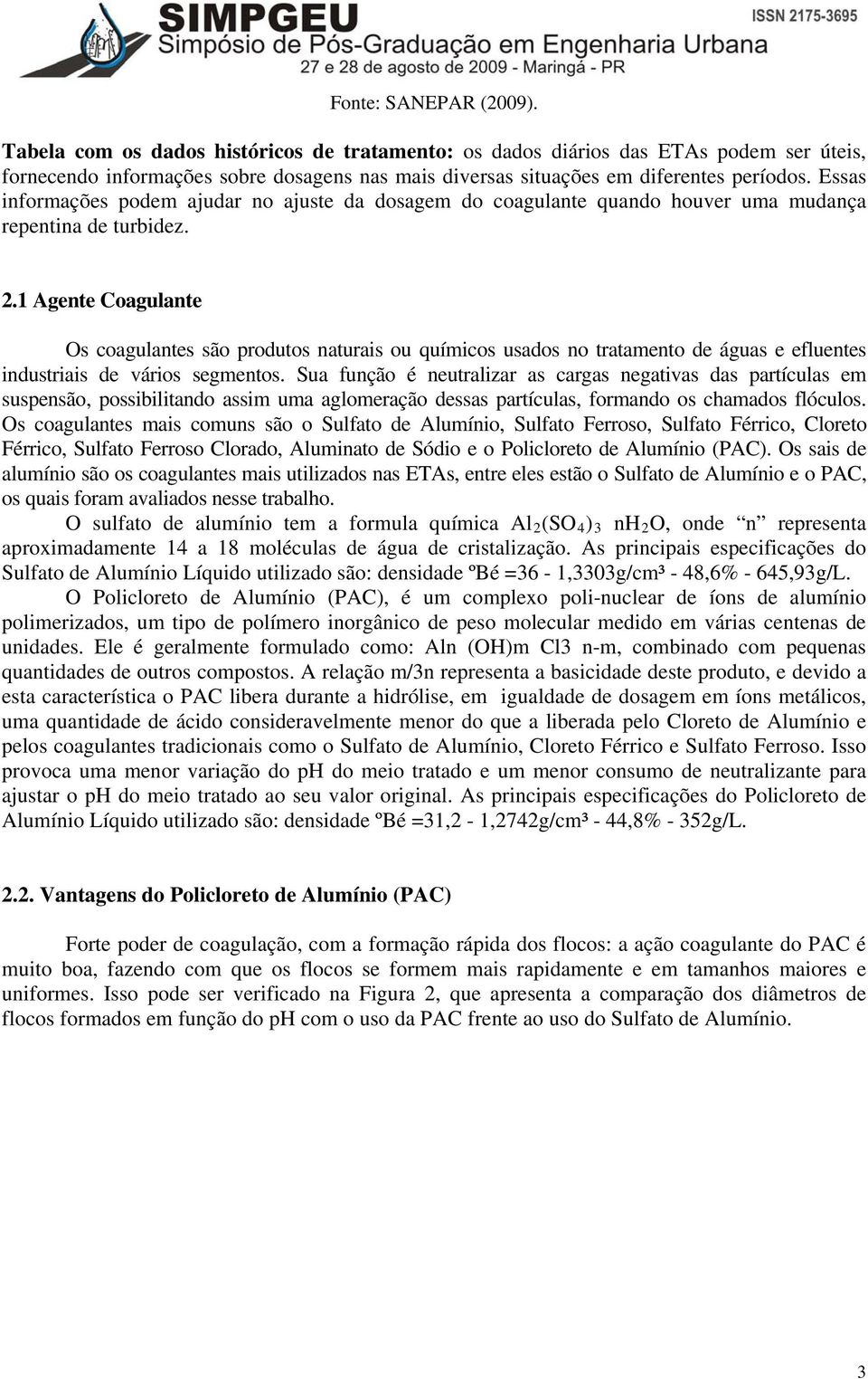 Essas informações podem ajudar no ajuste da dosagem do coagulante quando houver uma mudança repentina de turbidez. 2.