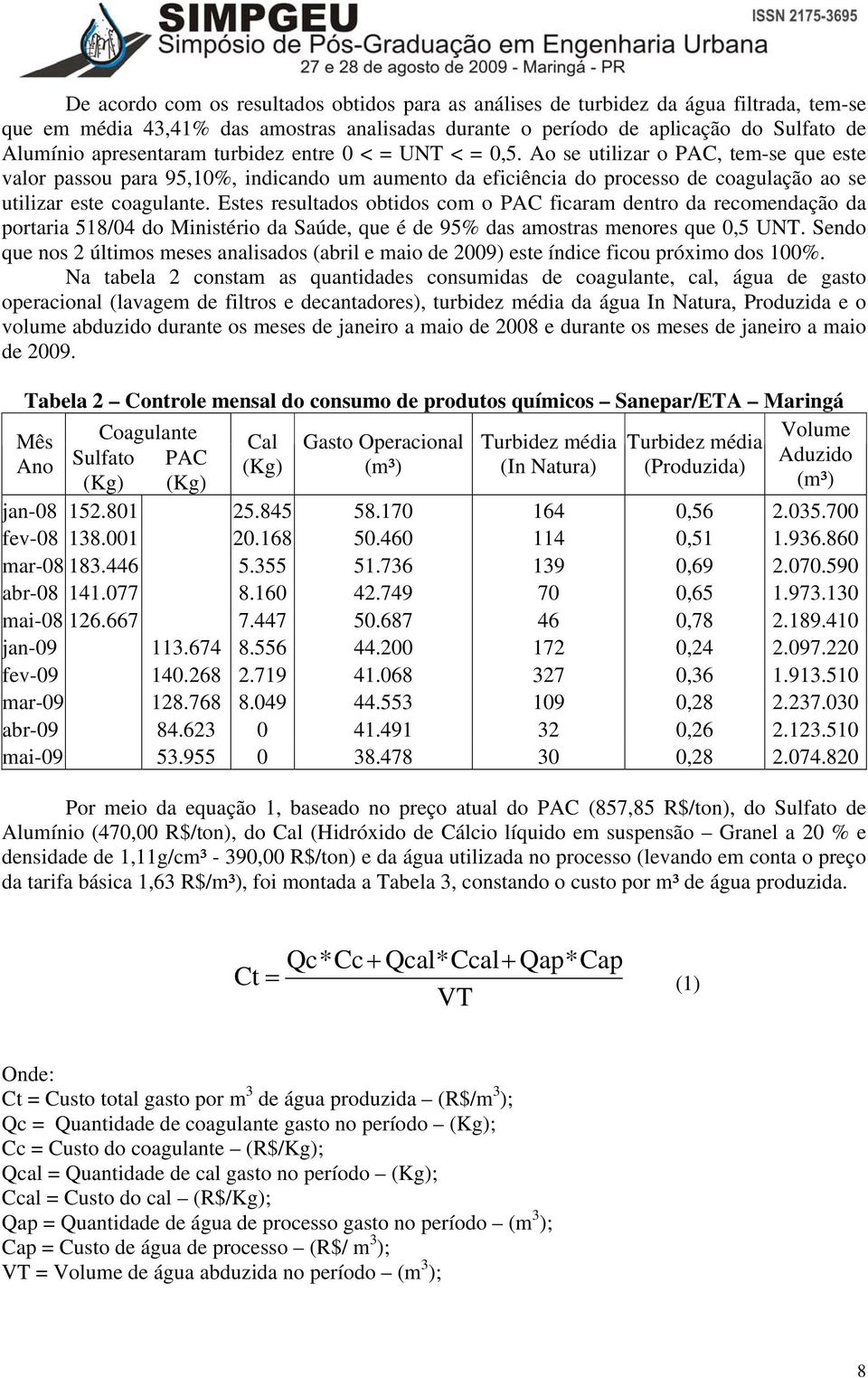 Ao se utilizar o PAC, tem-se que este valor passou para 95,10%, indicando um aumento da eficiência do processo de coagulação ao se utilizar este coagulante.