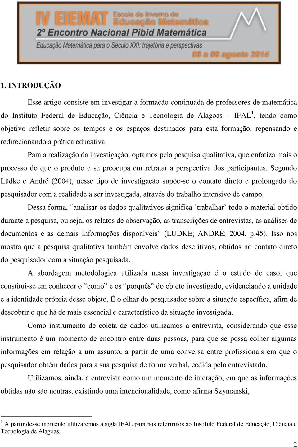 Para a realização da investigação, optamos pela pesquisa qualitativa, que enfatiza mais o processo do que o produto e se preocupa em retratar a perspectiva dos participantes.