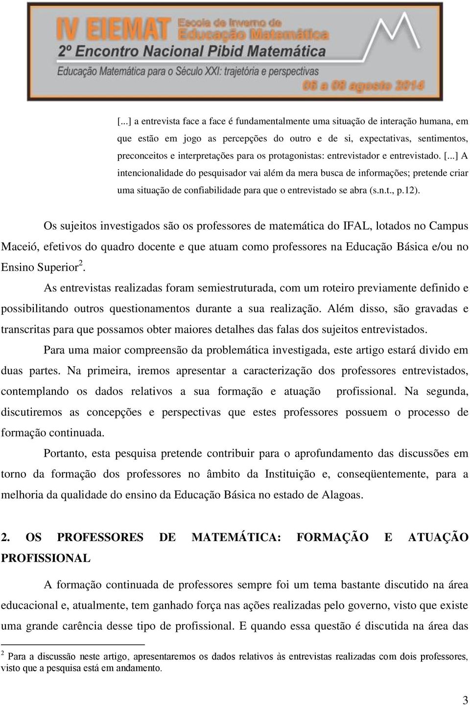 ..] A intencionalidade do pesquisador vai além da mera busca de informações; pretende criar uma situação de confiabilidade para que o entrevistado se abra (s.n.t., p.12).