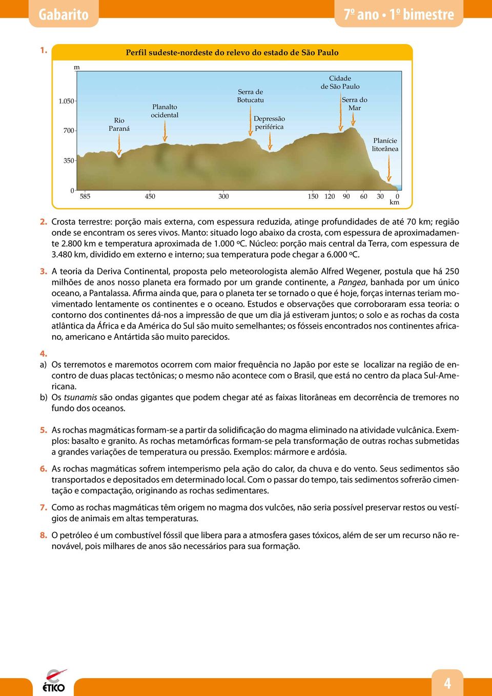 Crosta terrestre: porção mais externa, com espessura reduzida, atinge profundidades de até 70 km; região onde se encontram os seres vivos.