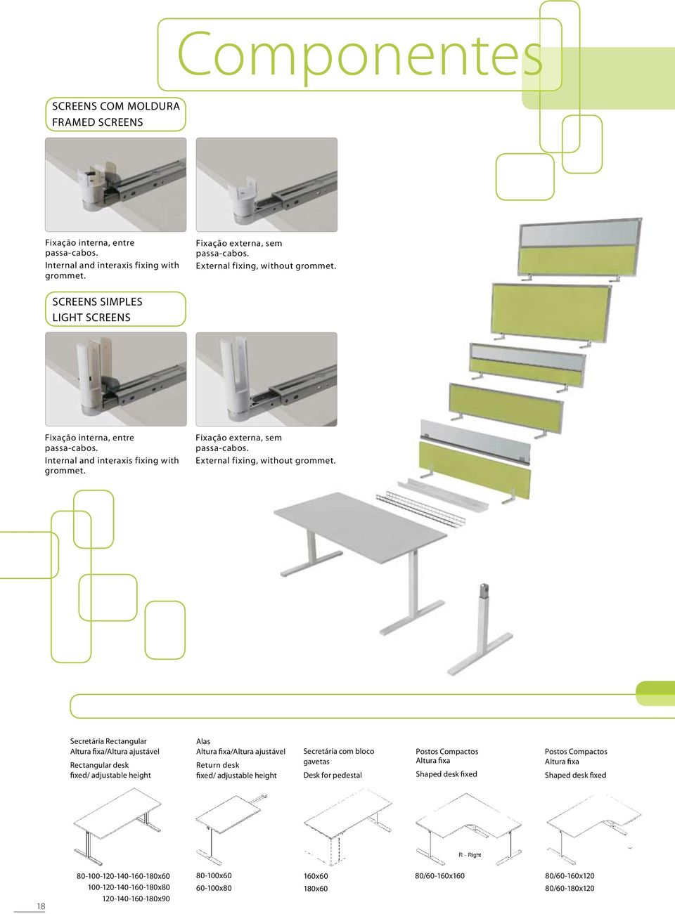 Secretária Rectangular Altura fixa/altura ajustável Rectangular desk fixed/ adjustable height Alas Altura fixa/altura ajustável Return desk fixed/ adjustable height Secretária com bloco gavetas Desk