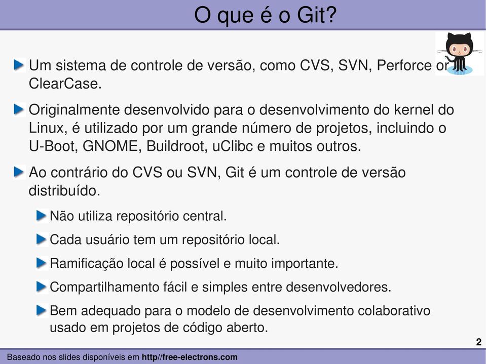 Buildroot, uclibc e muitos outros. Ao contrário do CVS ou SVN, Git é um controle de versão distribuído. Não utiliza repositório central.