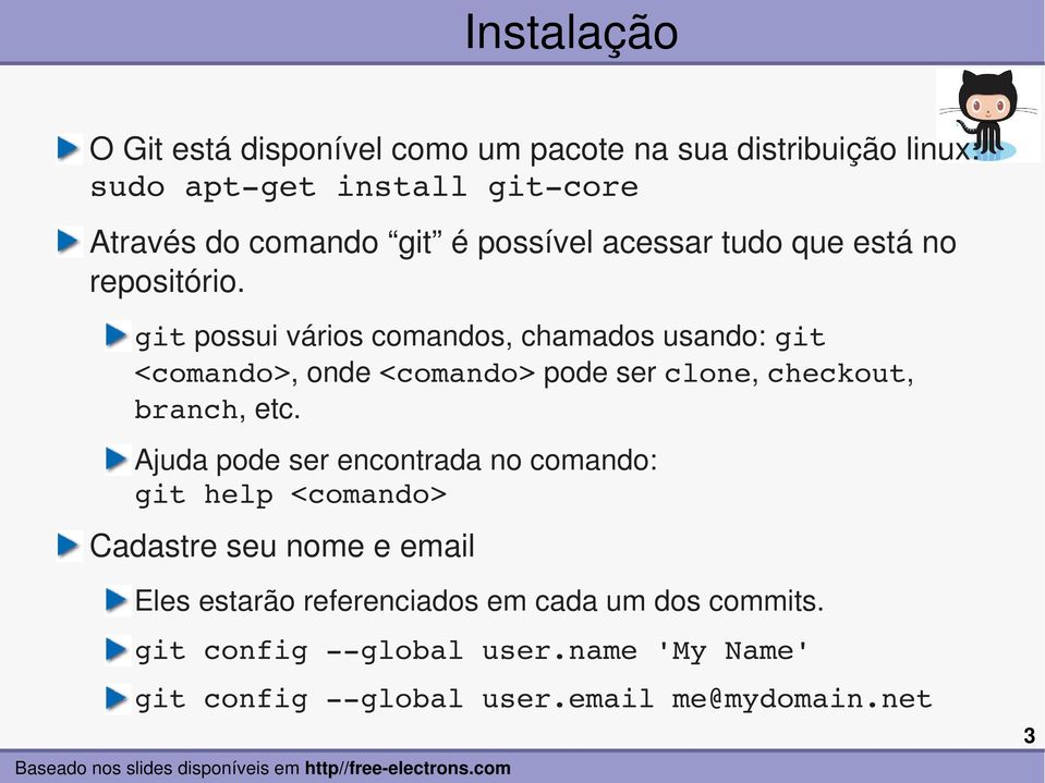 git possui vários comandos, chamados usando: git <comando>, onde <comando> pode ser clone, checkout, branch, etc.