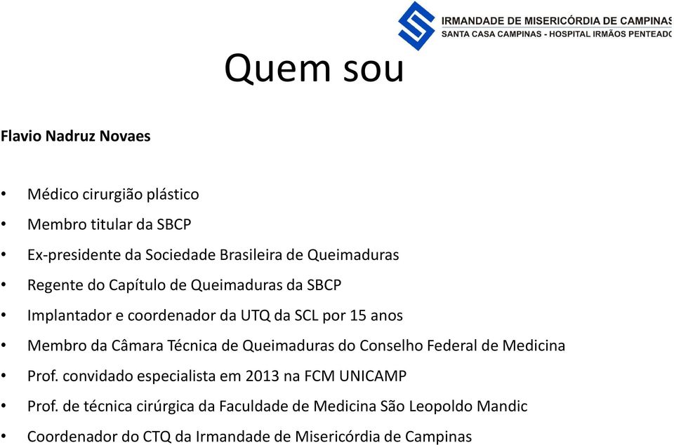 Câmara Técnica de Queimaduras do Conselho Federal de Medicina Prof. convidado especialista em 2013 na FCM UNICAMP Prof.